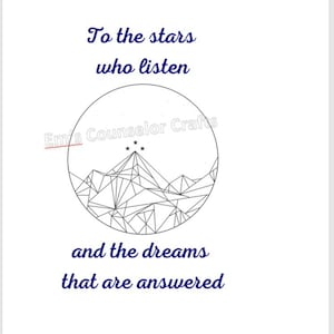May include: A black and white geometric design of a mountain range with stars above it. The text "To the stars who listen and the dreams that are answered" is below the design.