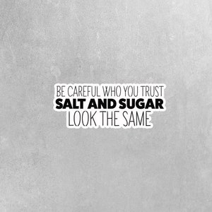 Trust Sticker - Trust Decal - Be Careful Who You Trust Salt and Sugar Look The Same