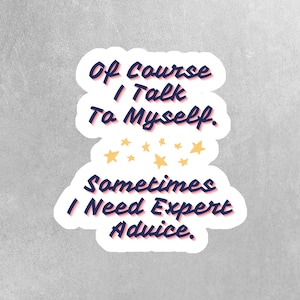 Of Course I Talk To Myself Sticker | Funny Sarcasm Vinyl Decal | Expert Advice Self-Talk | Humor Gift for Friends