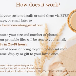 May include: Instructions on how to create a printable photo. Add custom details, choose size and number of photos, and print at home or at a local print shop. The printable files will be sent to your email within 24-48 hours.