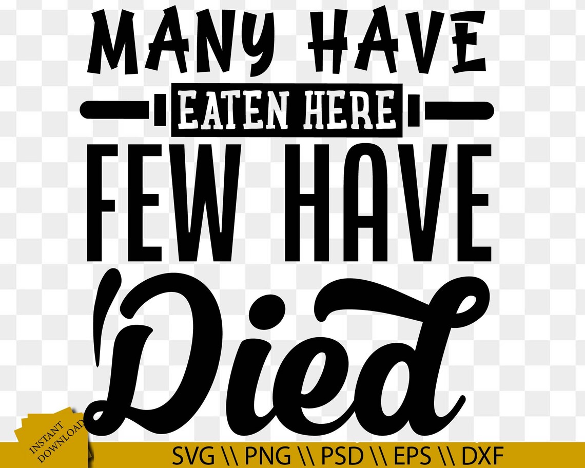 Many Have Eaten Here Few Have Died svg Kitchen Quotes svg | Etsy