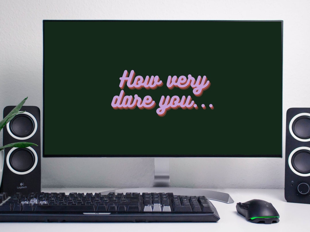 How Very Dare You - Desktop Wallpaper / Computer Background ...