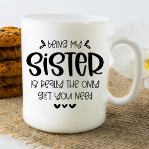 Being my sister is really the only gift you need - present for sister, sister birthday, sister christmas, present, gift, coffee mug