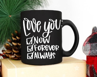 Romantic Coffee Mug: Love You Now Forever Always, Gift for Partner