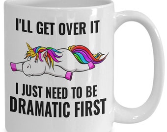 I'll Get Over It I Just Need To Be Dramatic First - Funny Mug