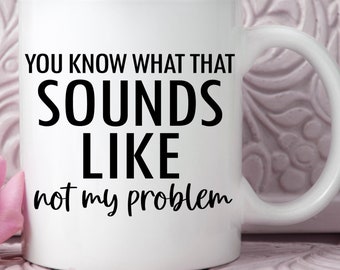 Not My Problem Mug: Sarcastic Coffee Cup, Funny Gift
