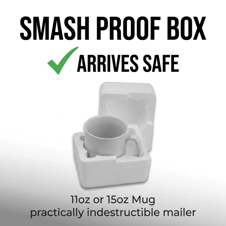 May include: A white ceramic mug nestled inside a two-piece white polystyrene foam protective packaging. The text reads SMASH PROOF BOX, ARRIVES SAFE, and 11oz or 15oz Mug practically indestructible mailer, with a green checkmark icon.