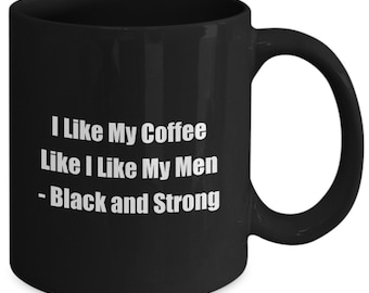 Funny Black Coffee Mug – I Like My Coffee Like My Men