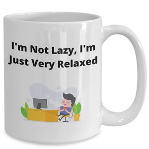 Funny mug - I&#39;m Not Lazy, I&#39;m Just Very Relaxed - A Great Gift For Friends, Family or Colleagues