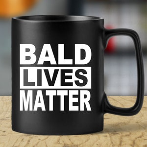 Bald Lives Matter Funny Mug For Bald Men, Baldi Mug, Middle Aged Man Gift, Baldy Coffee Cup, Gift Ideas For Him, Birthday or Anniversary