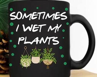 Funny Gardening Gift, Gardener Ceramic Coffee Mug, Sometimes I Wet My Plants, Greenhouse Cup