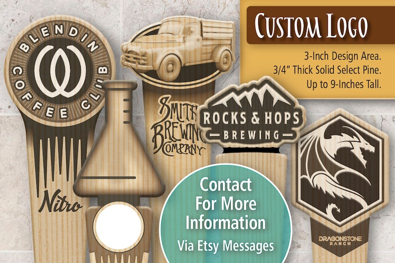 May include: A collection of wooden beer tap handles with various designs, including a coffee cup, a beaker, a truck, a mountain range, and a dragon. The handles are 3/4 inch thick and up to 9 inches tall. The text "CUSTOM LOGO" is displayed at the top of the image. The text "Contact For More Information Via Etsy Messages" is displayed in the center of the image.