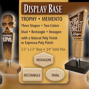 May include: Wooden display base for trophies or mementos. The base is available in three shapes: oval, rectangle, and hexagon. The base is 3.5 inches by 2.5 inches and is made of 3/4 inch solid pine.