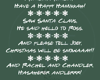 May include: A dark green background with white text that reads "MONICA, MONICA, HAVE A HAPPY HANUKKAH! SAW SANTA CLAUS, HE SAID HELLO TO ROSS. AND PLEASE TELL JOEY, CHRISTMAS WILL BE SNOWAAAY!! AND RACHEL AND CHANDLER, HASAHERER ANDLERR!".