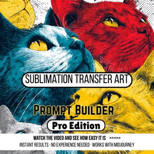 May include: A vibrant graphic featuring stylized cat faces in shades of blue, red, and yellow. The text "SUBLIMATION TRANSFER ART" and "PROMPT BUILDER Pro Edition" are displayed. Additional text states "WATCH THE VIDEO AND SEE HOW EASY IT IS" and "INSTANT RESULTS. NO EXPERIENCE NEEDED. WORKS WITH MIDJOURNEY."