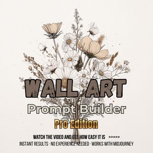 May include: An illustration featuring a bouquet of flowers with the text "WALL ART Prompt Builder Pro Edition." The image includes the phrases "WATCH THE VIDEO AND SEE HOW EASY IT IS" and "INSTANT RESULTS. NO EXPERIENCE NEEDED. WORKS WITH MIDJOURNEY."