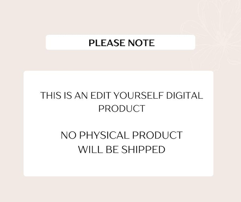 May include: A digital product announcement with the text "PLEASE NOTE" at the top. The text below reads "THIS IS AN EDIT YOURSELF DIGITAL PRODUCT" and "NO PHYSICAL PRODUCT WILL BE SHIPPED". The background is a light beige color.
