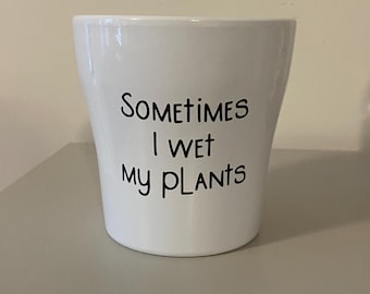 Sometimes I Wet My Plants Funny Plant Pot Sticker, Decal, Funny Novelty Plant Pot Vinyl Sticker, Homewares Decor Gift