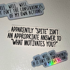 May include: Three white refrigerator magnets with black text. The top magnet reads "WELL, WELL, WELL IF IT ISN'T THE CONSEQUENCES OF MY OWN ACTIONS". The middle magnet reads "APPARENTLY "SPITE" ISN'T AN APPROPRIATE ANSWER TO "WHAT MOTIVATES YOU?" ". The bottom magnet reads "WELL, WELL, WELL IF IT ISN'T THE CONSEQUENCES OF MY OWN ACTIONS".