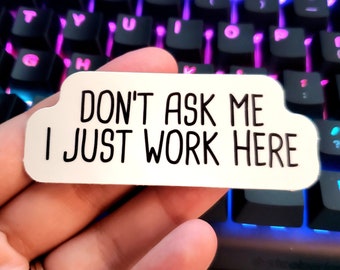 Don't Ask Me I Just Work Here Sticker | Funny Sticker | Water Bottle Sticker, Laptop Sticker, Vinyl Sticker