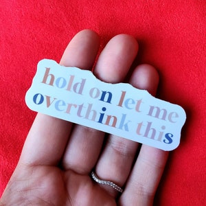 Hold On Let Me Overthink This Sticker | Funny Sticker | Water Bottle Sticker, Laptop Sticker, Vinyl Sticker