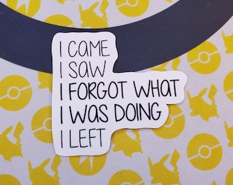 I Came, I Saw, I Forgot, I Left Sticker | Funny Sticker | Water Bottle Sticker, Laptop Sticker, Vinyl Sticker