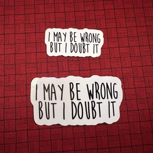 I May Be Wrong But I Doubt It Sticker | Funny Sticker | Water Bottle Sticker, Laptop Sticker, Vinyl Sticker