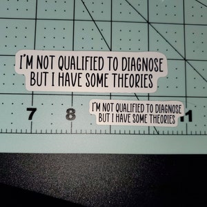 May include: Two white stickers with black text that reads "I'm not qualified to diagnose but I have some theories".