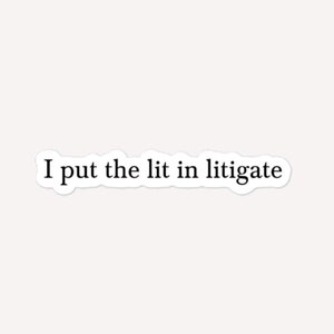 I Put The Lit In Litigate Bubble-Free Stickers