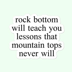 Rock Bottom ti insegnerà lezioni che le cime delle montagne non faranno mai adesivi senza bolle