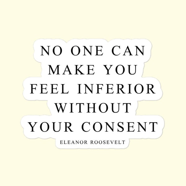 No One Can Make You Feel Inferior Without Your Consent - Eleanor Roosevelt Quote Bubble-Free Stickers