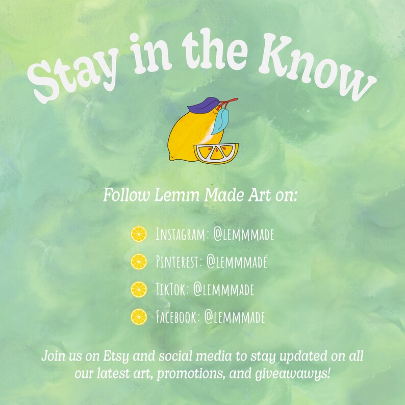 May include: A green watercolour background with the text "Stay in the Know" in white. A yellow lemon with a green leaf is in the top right corner. The text "Follow Lemm Made Art on:" is below the lemon. Social media handles for Instagram, Pinterest, TikTok, and Facebook are listed below the text.