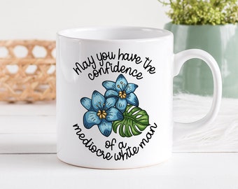 Feminist Mug | Feminist Gift Coffee Mug | May you have the confidence of a mediocre white man