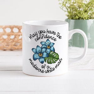 Feminist Mug | Feminist Gift Coffee Mug | May you have the confidence of a mediocre white man