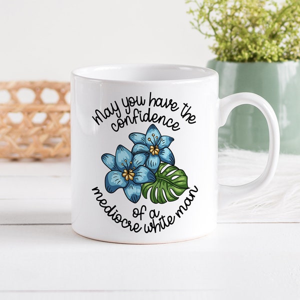 Feminist Mug | Feminist Gift Coffee Mug | May you have the confidence of a mediocre white man