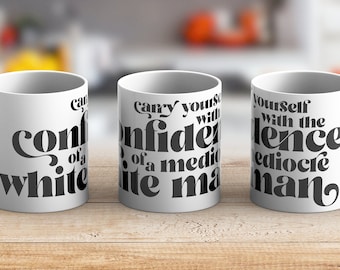 Feminist Mug | Feminist Gift Coffee Mug | Carry yourself with the confidence of a mediocre white man