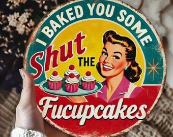I baked you some shut the fucupcakes round aluminum weatherproof sign funny