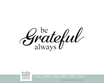 Be Grateful Always SVG, Téléchargement numérique pour Silhouette et Cricut (comprend les formats de fichiers svg, dxf, eps, pdf, png)