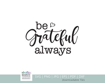 Be Grateful Always SVG, Digital Download for Silhouette and Cricut (includes svg, dxf, eps, pdf, png file formats)