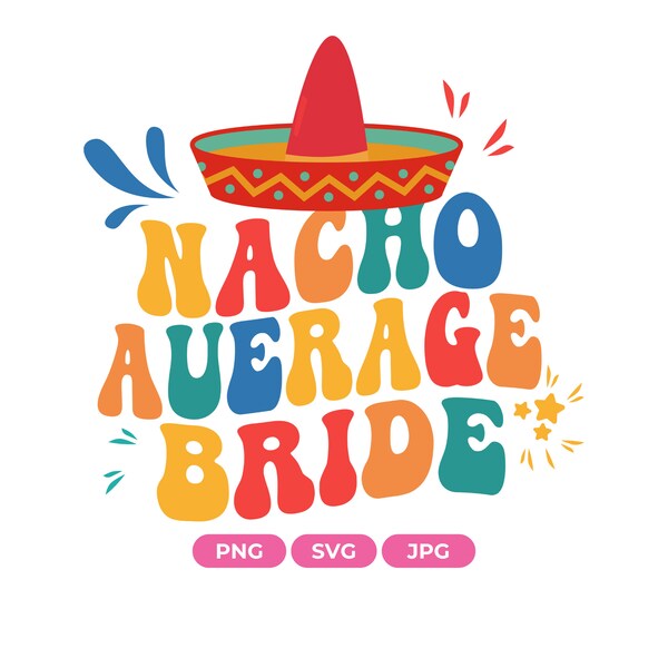 Nacho Average Bride- svg - png files for Cutting Machines Cricut Sublimation, Bridal Shower Svg, Taco Fiesta SVG, Cricut & Silhouette