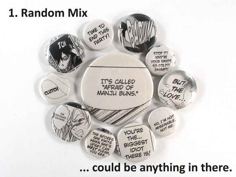 May include: A collection of round, black and white buttons with various text and images from a manga comic book. The text on the buttons includes "Time to end this party!" "It's called "Afraid of Manju Buns." "Stop it! Why're your hands so cold?! Dammit!" "But the love..." "You're the... biggest idiot there is!" "No, I'm not miserable. Not me." and "The spores she emits when she's upset can melt flesh, you see."