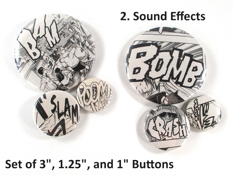May include: Set of five black and white comic book sound effect buttons. The buttons are round and feature the words "BAM", "SLAM", "BOOM", "BOMB", and "CRASH". The buttons are 3 inches, 1.25 inches, and 1 inch in diameter.