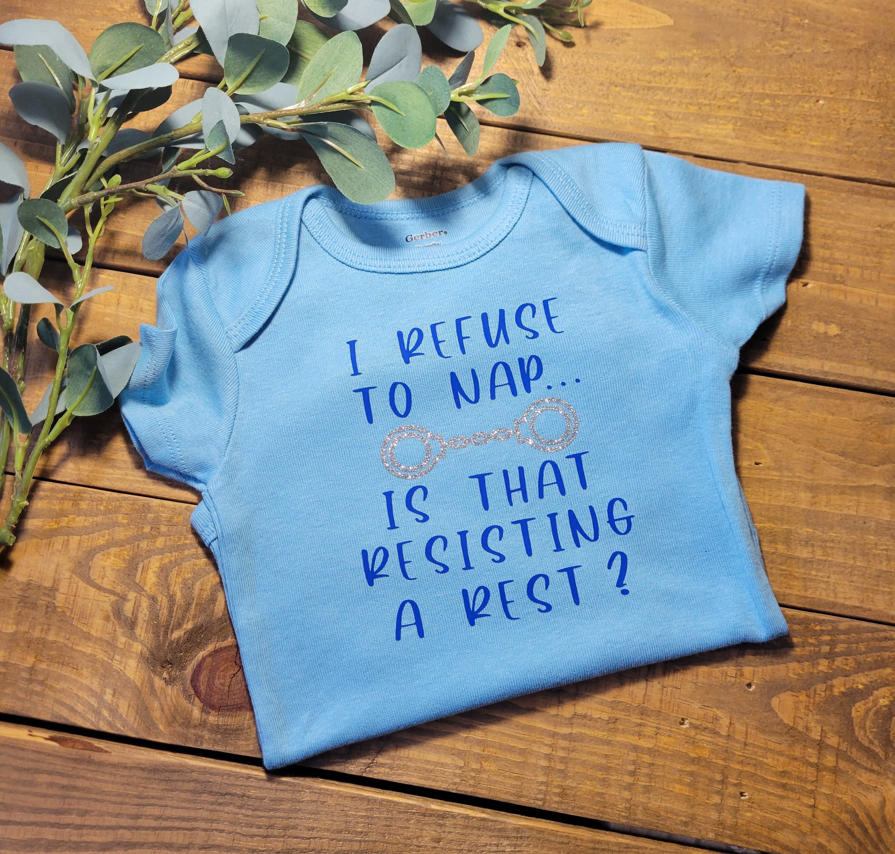 Funny Onesie® I Refuse to Nap is That Resisting A Rest Funny Police