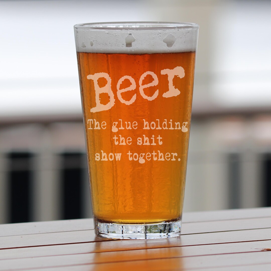 Beer Noun the Glue Holding This Shit Show Together Pint Glass
