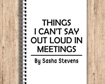 Things I Can't Say Out Loud in Meetings, Funny Rude Notebooks, Funny Personalised Notebook, Personalised Gifts, Work Gifts, Secret Santa