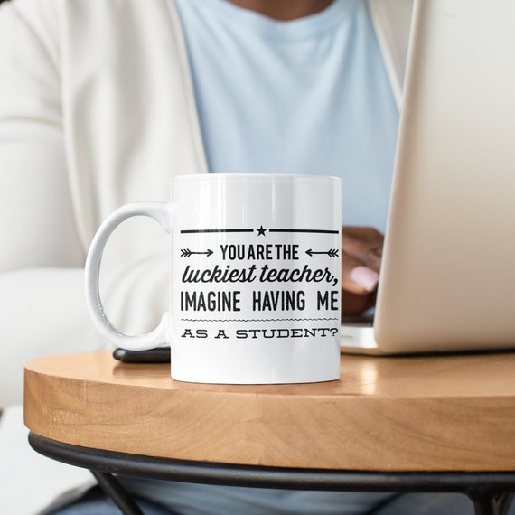 You Are the Luckiest Teacher. Imagine Having Me as a Student. Etsy UK