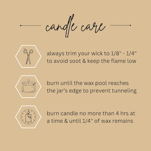 An image showing how to properly take care of your aire candle. 1) always trim the wick to 1/8 - 1/4 inch to avoid soot and keep the flame low, 2) burn the candle until the wax pool reaches the outer edge of the jar to prevent tunneling, and 3) burn candle no more than 4 hours at a time and until 1/4" of wax remains.
