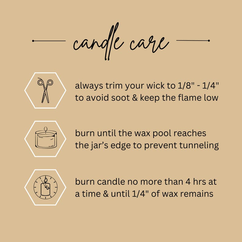 An image showing how to properly take care of your aire candle. 1) always trim the wick to 1/8 - 1/4 inch to avoid soot and keep the flame low, 2) burn the candle until the wax pool reaches the outer edge of the jar to prevent tunneling, and 3) burn candle no more than 4 hours at a time and until 1/4" of wax remains.
