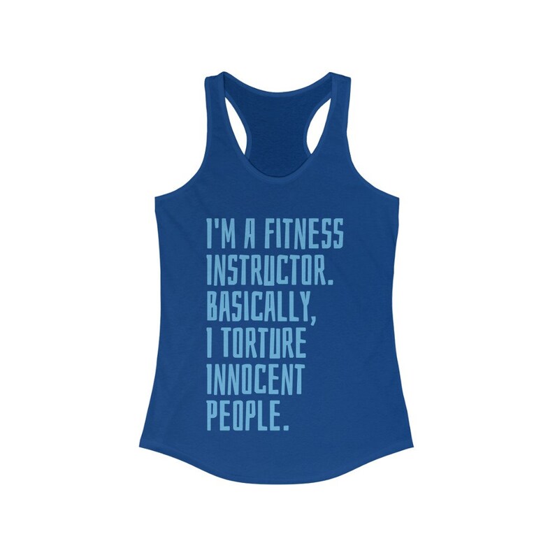 May include: A blue racerback tank top with the text "I'M A FITNESS INSTRUCTOR. BASICALLY, I TORTURE INNOCENT PEOPLE." in light blue. The tank top has a scoop neck and a racerback design.