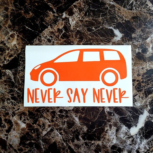 Never Say Never Van Decal * Mini Van Mom Sticker * Cool Dad Mom Life * Never Drive a Van * Mini-van * Family * Hella Kids * Woman * Man Gift